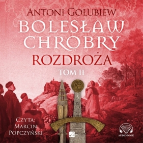 Bolesław Chrobry Rozdroża Tom 2 (Audiobook) - Antoni Gołubiew