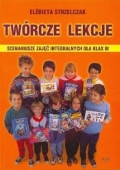 Twórcze lekcje Scenariusze zajęć integralnych dla klas III