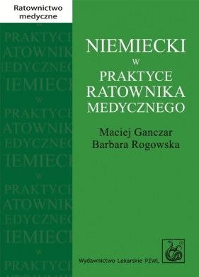 Niemiecki w praktyce ratownika medycznego - Maciej Ganczar, Barbara Rogowska