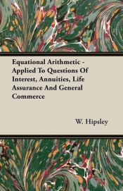 Equational Arithmetic - Applied To Questions Of Interest, Annuities, Life Assurance And General Commerce