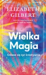 Wielka Magia Odważ się żyć kreatywnie Elizabeth Gilbert