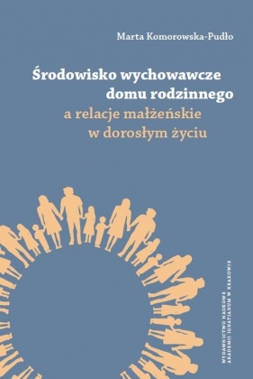 Środowisko wychowawcze domu rodzinnego a relacje małżeńskie w dorosłym życiu - Komorowska-Pudło Marta