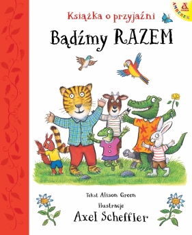 Bądźmy razem. Książka o przyjaźni - Axel Scheffler, Alison Green
