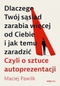 Dlaczego Twój sąsiad zarabia więcej od Ciebie i jak temu zaradzić. Czyli o sztuce autoprezentacji - Maciej Pawlik