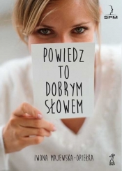 Powiedz to dobrym słowem - Iwona Majewska-Opiełka