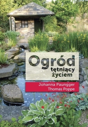 Ogród tętniący życiem - Paungger Johanna, Poppe Thomas