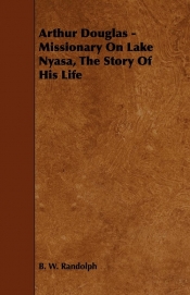 Arthur Douglas - Missionary On Lake Nyasa, The Story Of His Life
