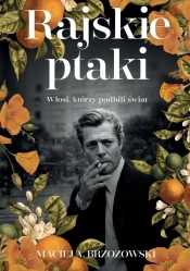Rajskie ptaki. Włosi, którzy podbili świat - Maciej A. Brzozowski