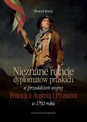 Nieznane relacje dyplomatów pruskich w przeddzień wojny Francji z Austrią i Prusami w 1792 roku - Kocój Henryk