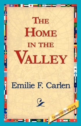 The Home in the Valley - Carlen Emilie F.