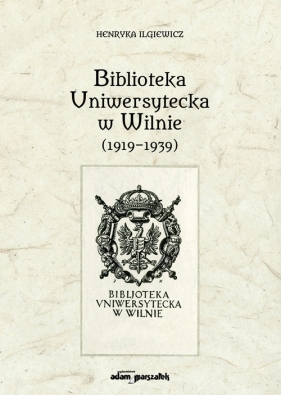 Biblioteka Uniwersytecka w Wilnie (1919-1939) - Henryka Ilgiewicz