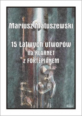 15 Łatwych utworów na klarnet z fortepianem - Mariusz Matuszewski