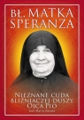Bł. Matka Speranza Nieznane cuda bliźniaczej duszy ojca Pio Zavala Jose Maria