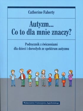 Autyzm. Co to dla mnie znaczy? Podręcznik z ćwiczeniami dla dzieci i dorosłych ze spektrum autyzmu - Faherty Catherine