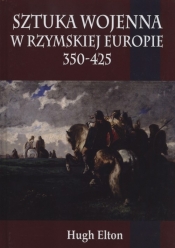 Sztuka wojenna w rzymskiej Europie 350-425 - Elton Hugh