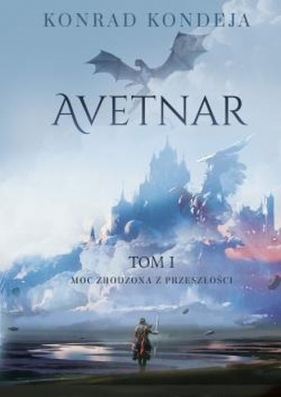 Avetnar. Tom I: Moc zrodzona z przeszłości - Konrad Kondeja