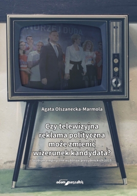 Czy telewizyjna reklama polityczna może zmienić wizerunek kandydata? - Olszanecka-Marmola Agata