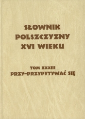 Słownik polszczyzny XVI wieku Tom 33 - <br />