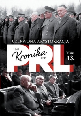 Kronika PRL 1944-1989 Tom 13 Czerwona arystokracja - Kienzler Iwona<br />
