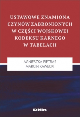 Ustawowe znamiona czynów zabronionych w części wojskowej kodeksu karnego w tabelach - Pietras Agnieszka, Kawecki Marcin
