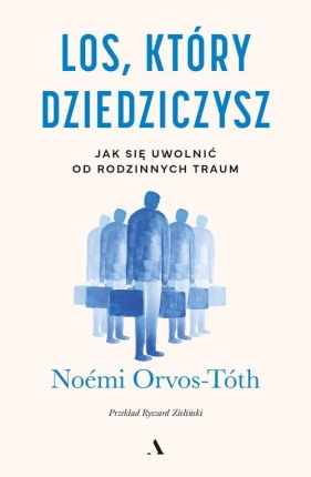 Los, który dziedziczysz. Jak się uwolnić od rodzinnych traum - Noémi Orvos-Tóth