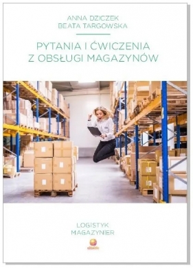 Pytania i ćwiczenia z obsługi magazynów - Beata Targowska, Anna Dziczek