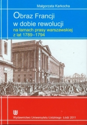 Obraz Francji w dobie rewolucji na łamach prasy warszawskiej z lat 1789-1794