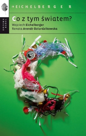 Co z tym światem? - Renata Arendt-Dziurdzikowska, Wojciech Eichelberger