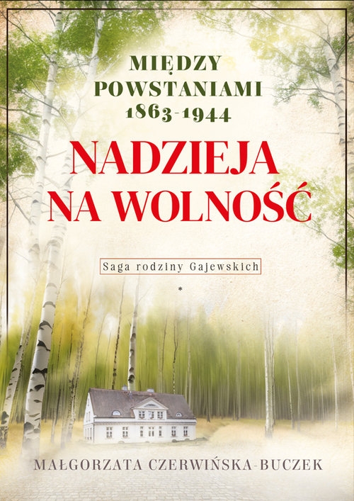 Nadzieja na wolność. Między powstaniami 1863-1944. Saga rodziny Gajewskich