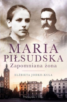 Maria Piłsudska. Zapomniana żona DL - Jodko-Kula Elżbieta