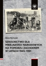 Szkolnictwo dla mniejszości narodowych na Pomorzu Zachodnim w latach 1945-1991 Bartczak Anna