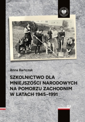 Szkolnictwo dla mniejszości narodowych na Pomorzu Zachodnim w latach 1945-1991 - Bartczak Anna