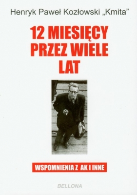 12 miesięcy przez wiele lat Wspomnienia z czasów AK i inne - Kozłowski Henryk Paweł