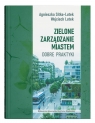 Zielone zarządzanie miastem. Dobre praktyki Agnieszka Sitko-Lutek, Wojciech Lutek
