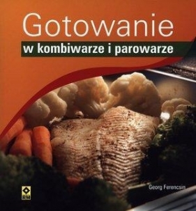 Gotowanie w kombiwarze i parowarze - Georg Ferencsin