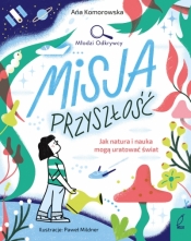 Młodzi Odkrywcy. Misja przyszłość. Jak natura i nauka mogą uratować świat - Ana Komorowska