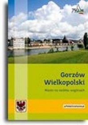 Gorzów Wielkopolski. Miasto na siedmiu wzgórzach - Krystyna Kamińska, Zbigniew Rudziński