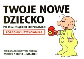 TWOJE NOWE DZIECKO PO 12 MIESIĄCACH EKSPLOATACJI PORADNIK UŻYTKOWANIA WYD.2008 - Opracowanie zbiorowe