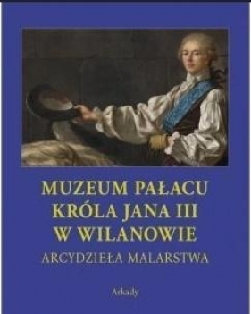 Arcydzieła malarstwa. Muzeum Pałacu Króla Jana III w Wilanowie (w etui)