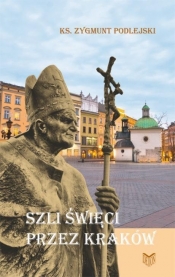 Szli święci przez Kraków - Podlejski Zygmunt