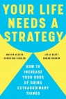 Your Life Needs a Strategy: How to Increase Your Odds of Doing Extraordinary Martin Reeves