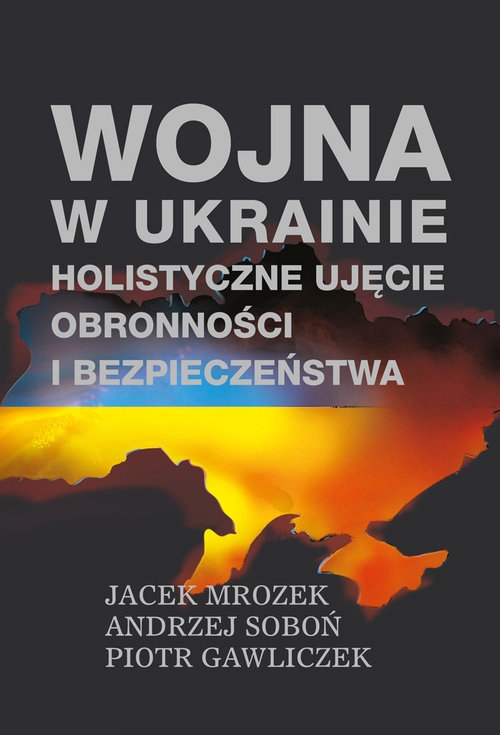 Wojna w Ukrainie Holistyczne ujęcie obronności i bezpieczeństwa