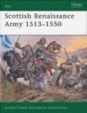 Scottish Renaissance Armies 1513-1550 (E.#167) Jonathan Cooper