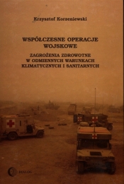 Współczesne operacje wojskowe Zagrożenia zdrowotne w odmiennych warunkach klimatycznych i sanitarnych - Krzysztof Korzeniewski