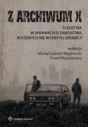 Z archiwum X. Śledztwa w sprawach o zabójstwa, w których nie wykryto sprawcy - Michał Gabriel-Węglowski, Paweł Waszkiewicz