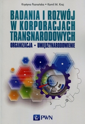 Badania i rozwój w korporacjach transnarodowych - Poznańska Krystyna, Kraj Kamil M.