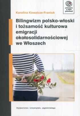 Bilingwizm polsko-włoski i tożsamość kulturowa emigracji okołosolidarnościowej we Włoszech - Karolina Kowalcze-Franiuk