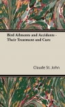 Bird Ailments and Accidents - Their Treatment and Cure St. John Claude
