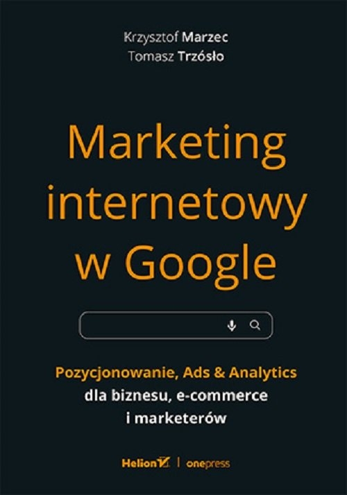 Marketing internetowy w Google. Pozycjonowanie, Ads & Analytics dla biznesu, e-commerce, marketerów