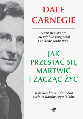 Jak przestać się martwić i zacząć żyć - Dale Carnegie